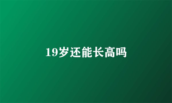 19岁还能长高吗