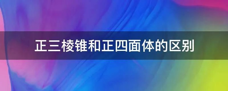 正三棱锥和正四面体的区别