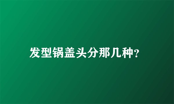发型锅盖头分那几种？