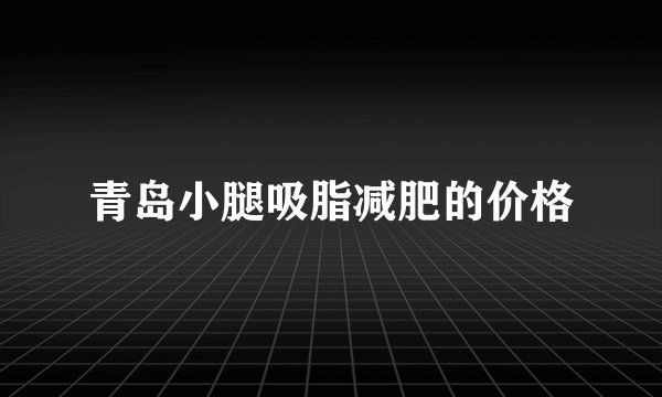 青岛小腿吸脂减肥的价格