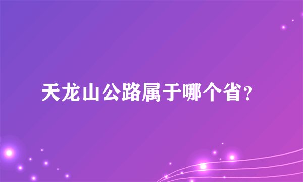 天龙山公路属于哪个省？