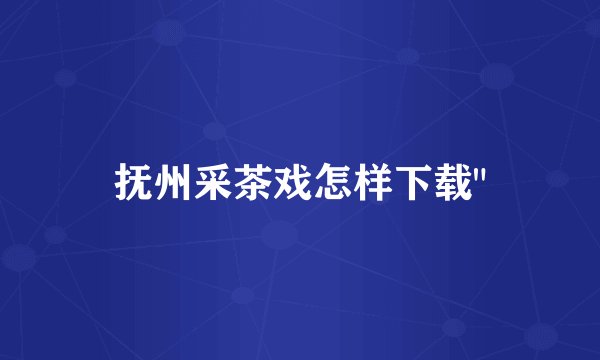 抚州采茶戏怎样下载