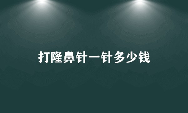打隆鼻针一针多少钱
