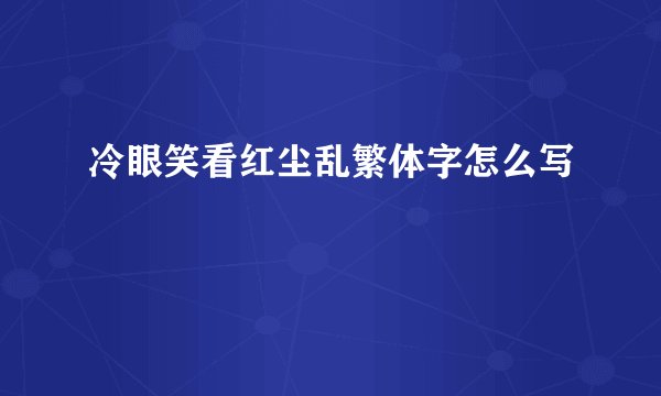 冷眼笑看红尘乱繁体字怎么写