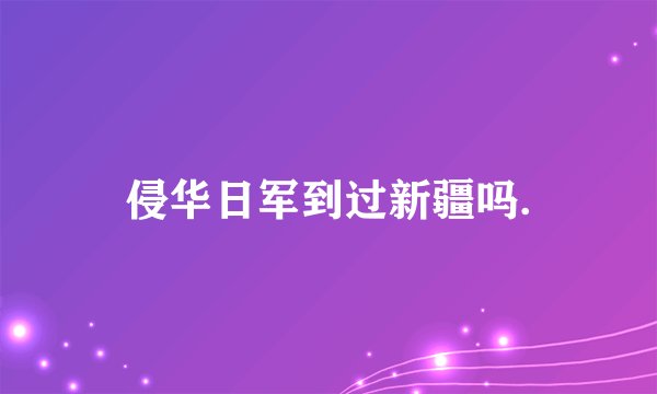 侵华日军到过新疆吗.