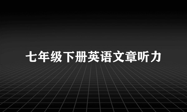 七年级下册英语文章听力
