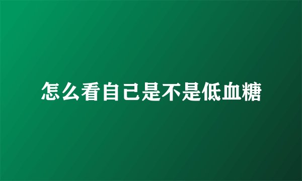 怎么看自己是不是低血糖