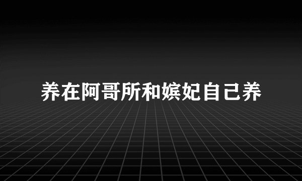 养在阿哥所和嫔妃自己养