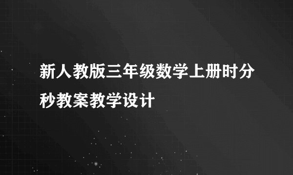 新人教版三年级数学上册时分秒教案教学设计