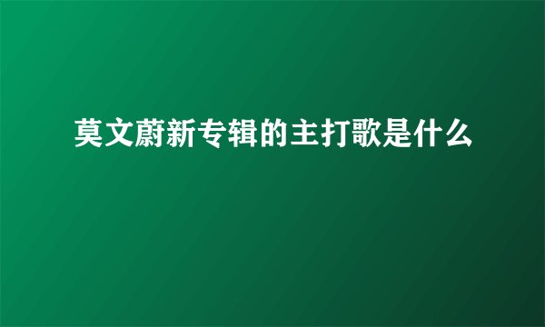 莫文蔚新专辑的主打歌是什么