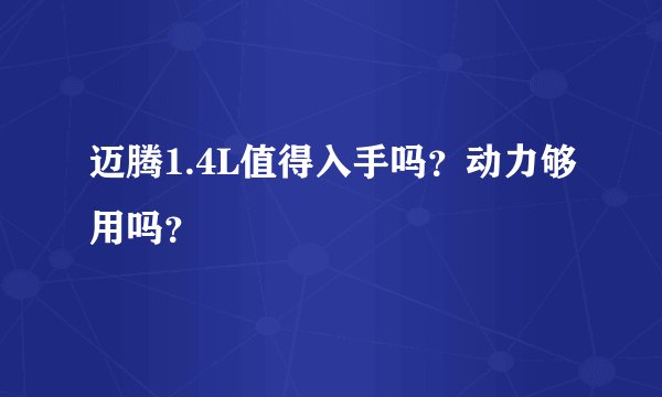 迈腾1.4L值得入手吗？动力够用吗？