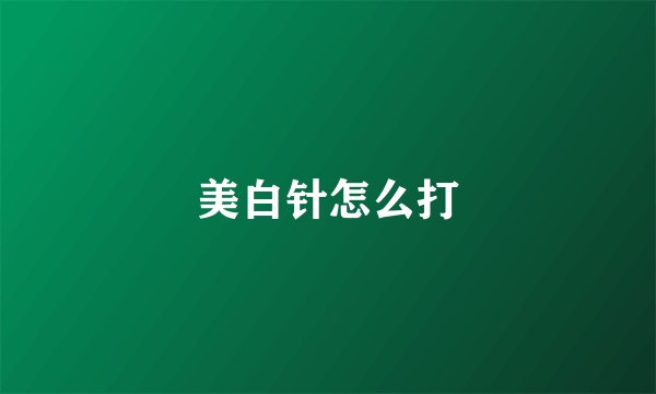 美白针怎么打