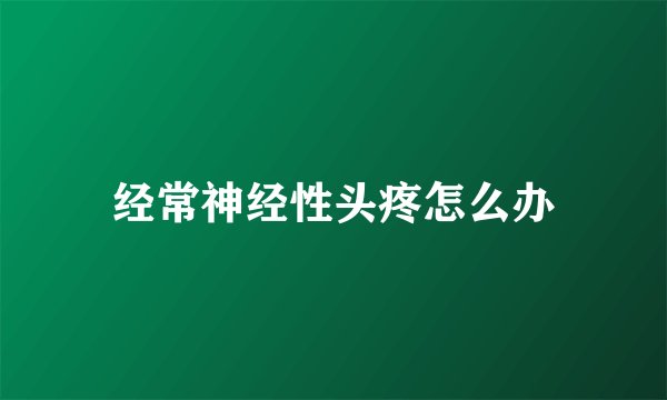 经常神经性头疼怎么办