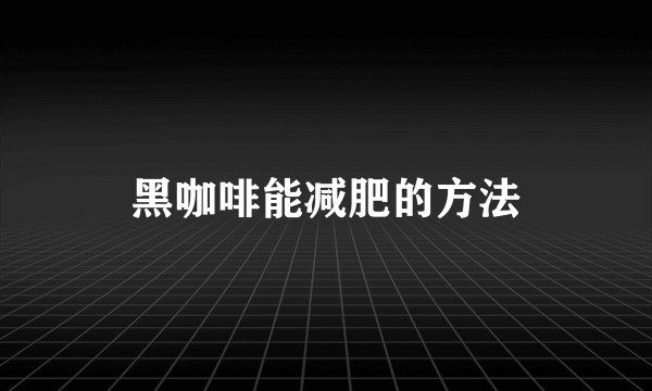 黑咖啡能减肥的方法