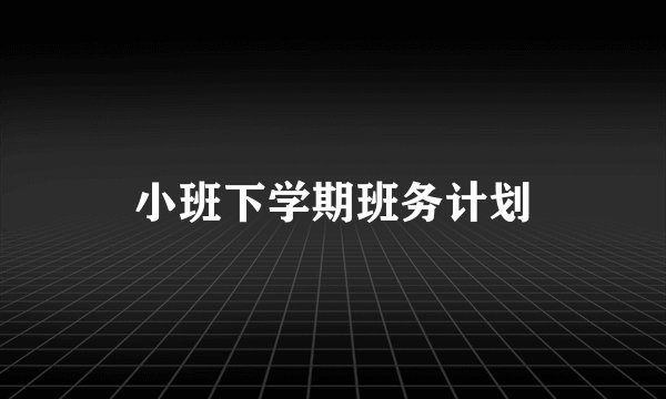 小班下学期班务计划