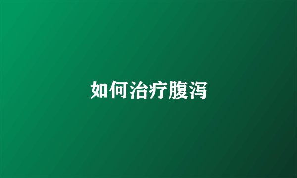 如何治疗腹泻