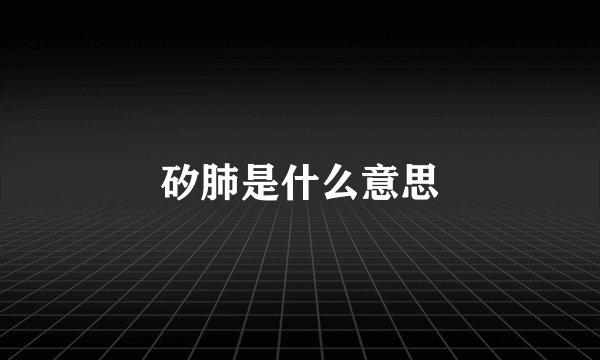 矽肺是什么意思
