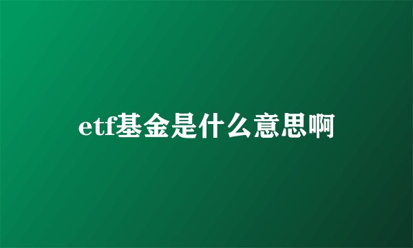 etf基金是什么意思啊