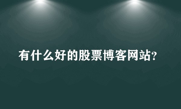 有什么好的股票博客网站？