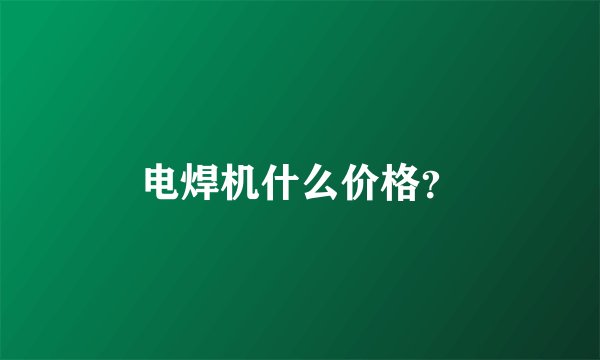 电焊机什么价格？
