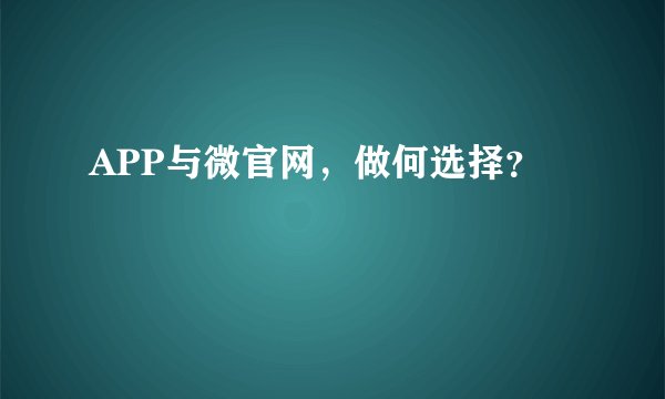 APP与微官网，做何选择？