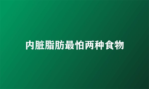 内脏脂肪最怕两种食物