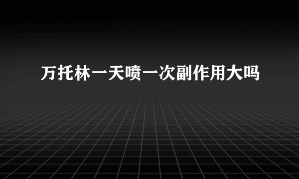 万托林一天喷一次副作用大吗