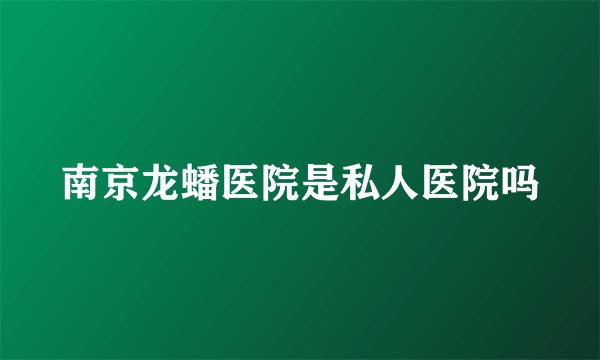 南京龙蟠医院是私人医院吗
