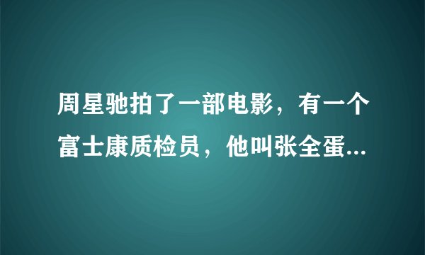周星驰拍了一部电影,有一个富士康质检员,他叫张全蛋吧,是什么电影?
