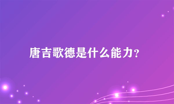 唐吉歌德是什么能力？