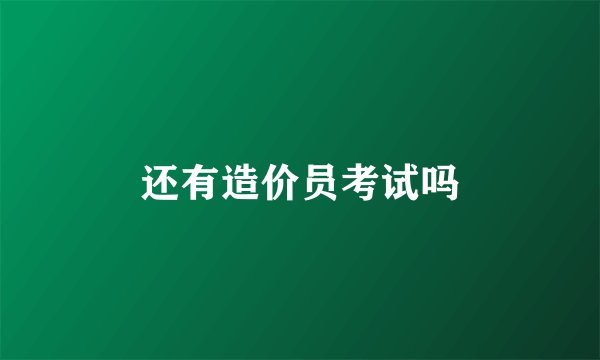 还有造价员考试吗