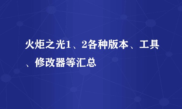 火炬之光1、2各种版本、工具、修改器等汇总