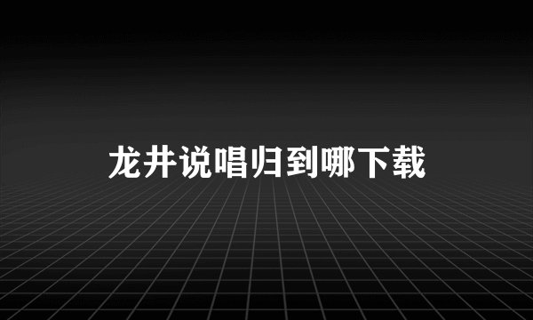 龙井说唱归到哪下载
