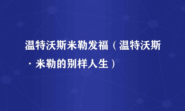 温特沃斯米勒发福（温特沃斯·米勒的别样人生）