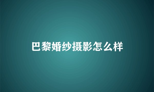 巴黎婚纱摄影怎么样