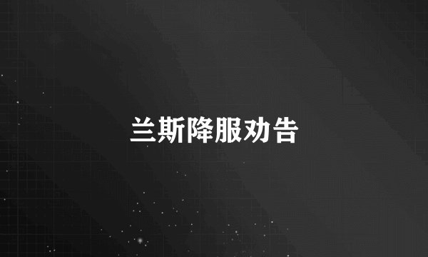 兰斯降服劝告