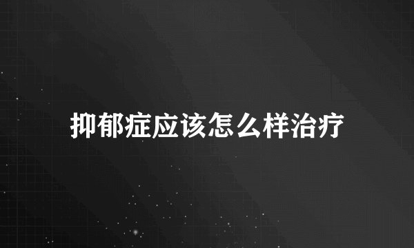 抑郁症应该怎么样治疗