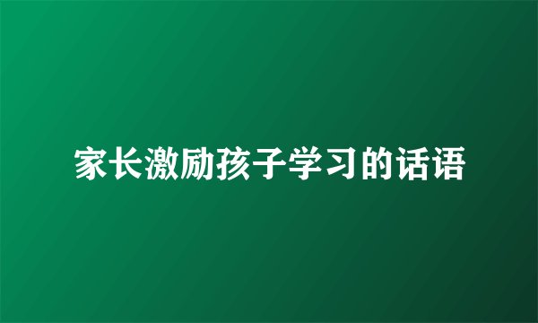 家长激励孩子学习的话语