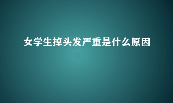 女学生掉头发严重是什么原因
