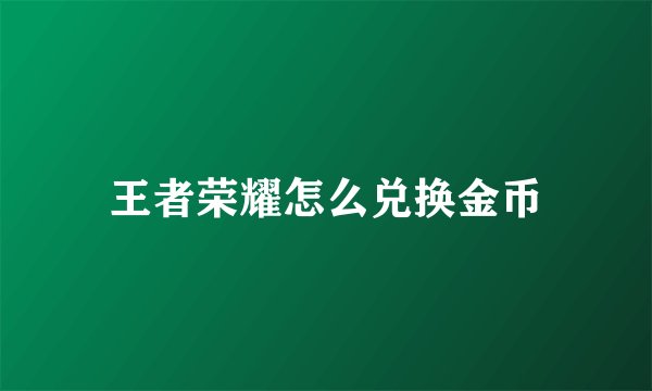 王者荣耀怎么兑换金币