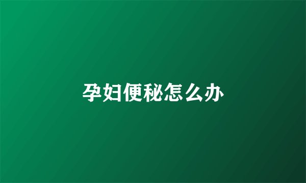 孕妇便秘怎么办