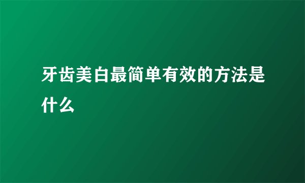 牙齿美白最简单有效的方法是什么