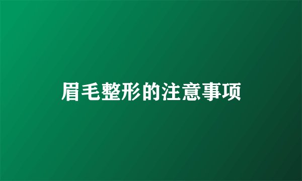 眉毛整形的注意事项