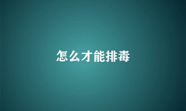 怎么才能排毒