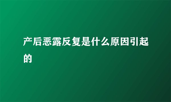 产后恶露反复是什么原因引起的