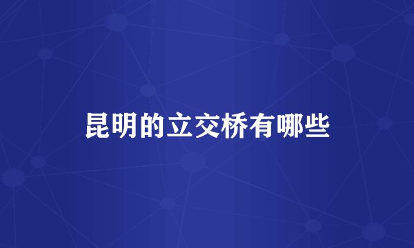 昆明的立交桥有哪些