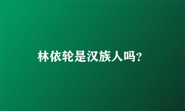 林依轮是汉族人吗？