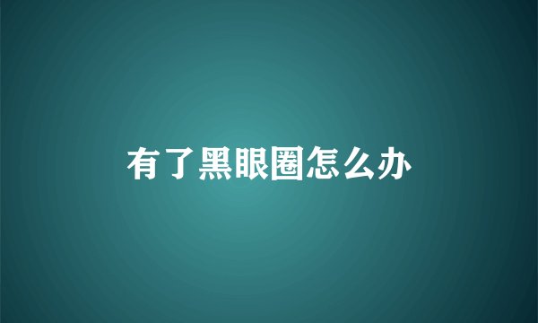 有了黑眼圈怎么办