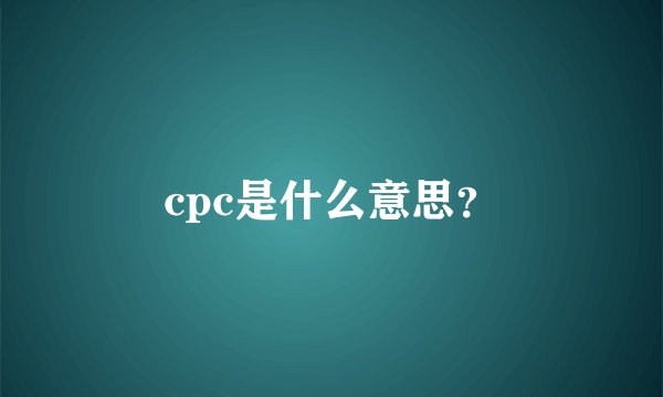cpc是什么意思？