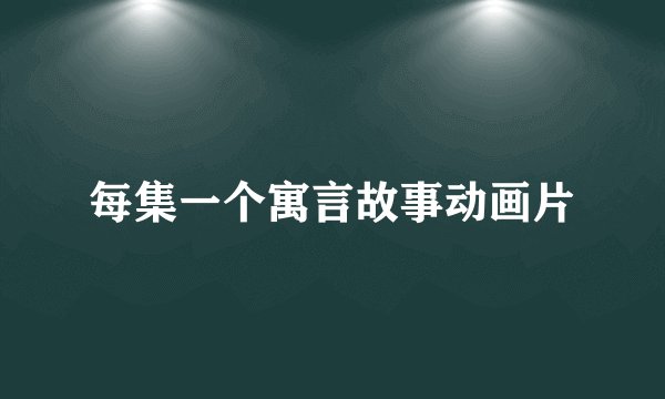 每集一个寓言故事动画片